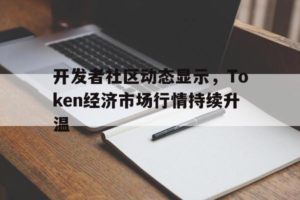 平博官网-关于开发者社区动态显示，Token经济市场行情持续升温的信息
